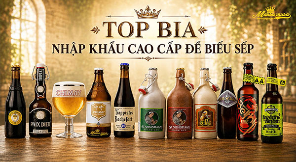 bia biếu sếp đẳng cấp nhất 2026 - top bia nhập khẩu cao cấp